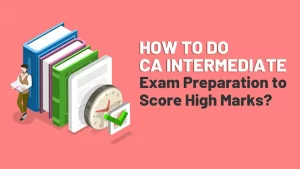 CA Intermediate Exam Preparation to Score High Marks