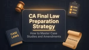 CA Final Law Preparation Strategy: How to Master Case Studies and Amendments