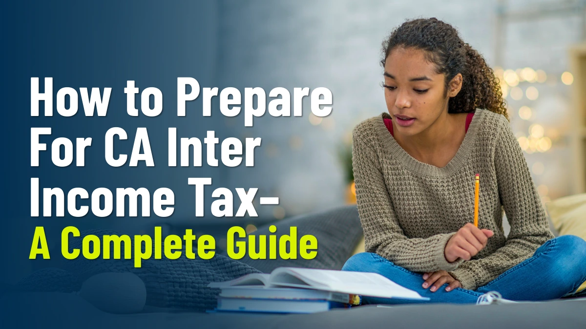 How to Prepare for CA Inter Income Tax – A Complete Guide