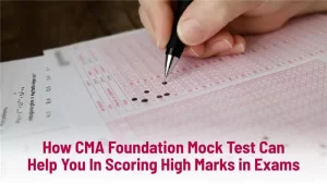 How CMA Foundation Mock Test Help you in scoring high marks in exams