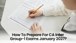 How To Prepare For CA Inter Group 1 Exams For Jan 2027?