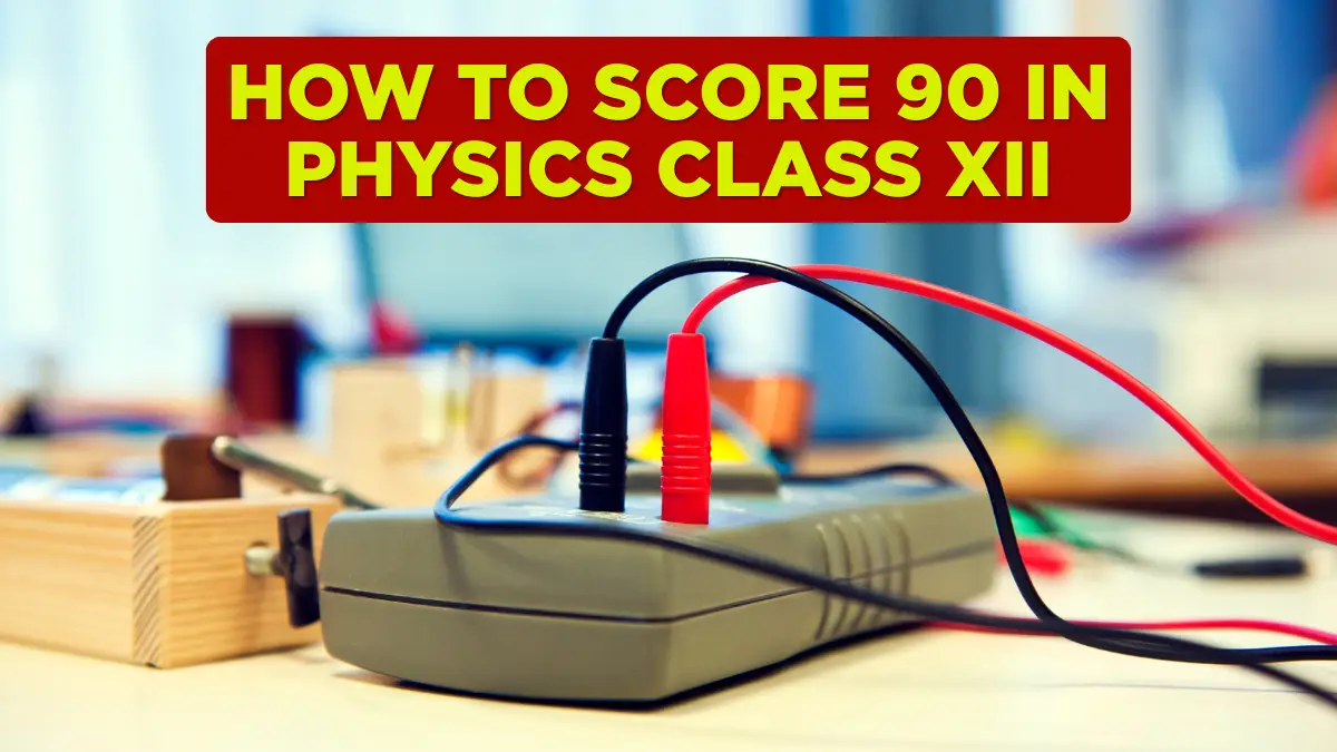 How to Score 90+ in Class 12 Physics – Tips & Tricks