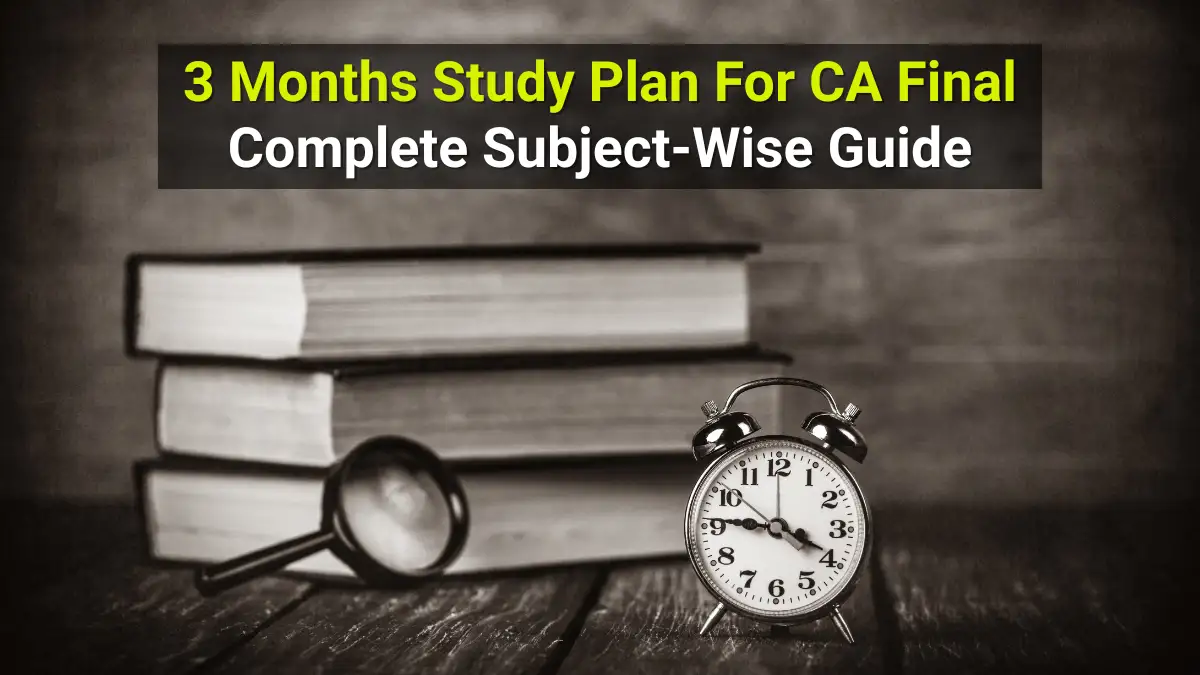 3 Months Study Plan for CA Final – Complete Subject-Wise Guide