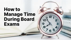How to Manage Time During Class 12 Board Exams